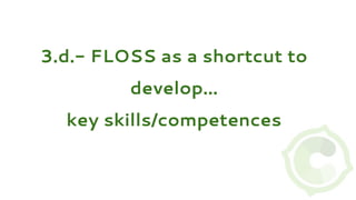 3.d.- FLOSS as a shortcut to
develop...
key skills/competences
 
