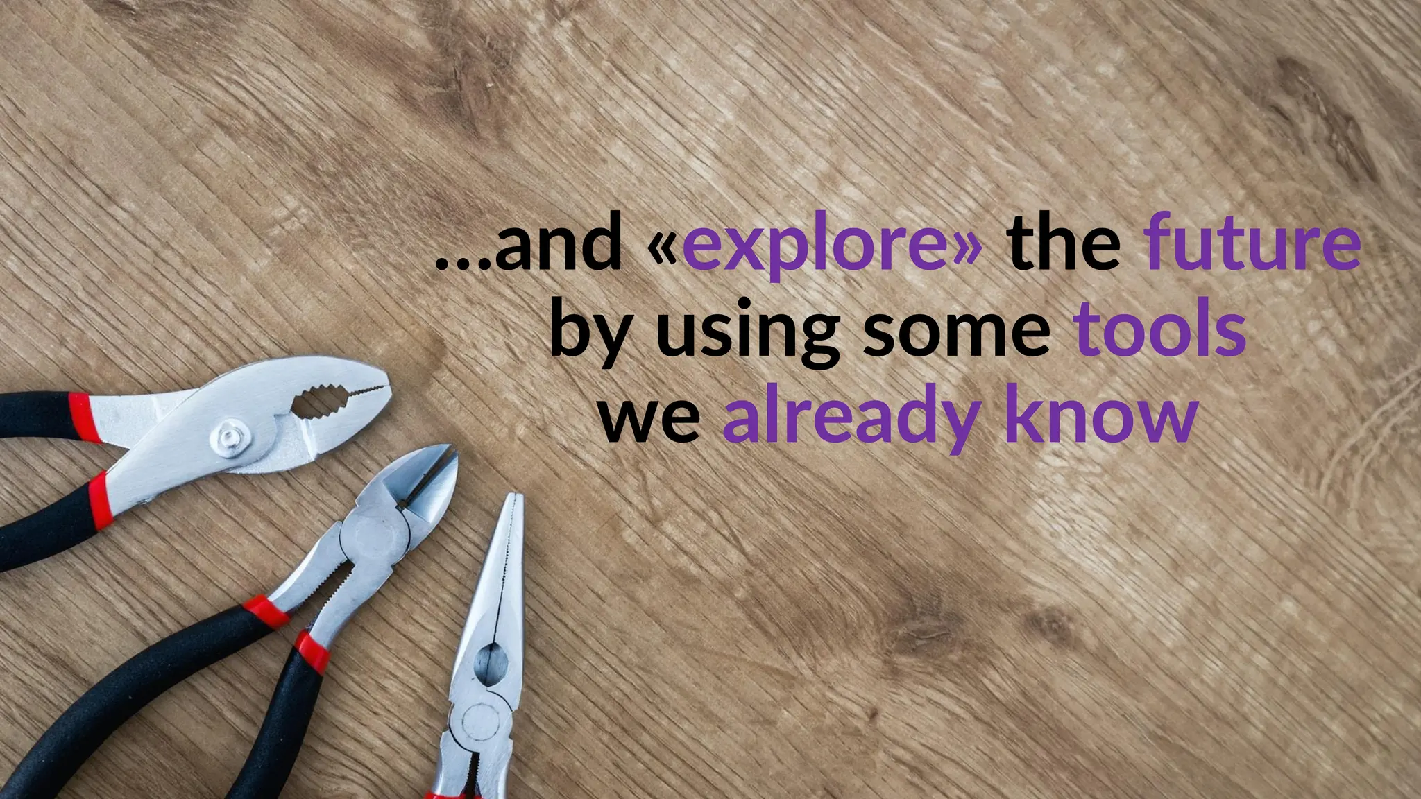 …and «explore» the future
by using some tools
we already know
 
