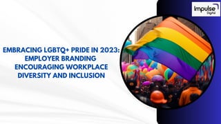 EMBRACING LGBTQ+ PRIDE IN 2023:
EMPLOYER BRANDING
ENCOURAGING WORKPLACE
DIVERSITY AND INCLUSION
 