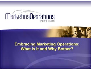 Embracing Marketing Operations:
What is It and Why Bother?
Center your business on customers as the key to growth: accountability, alignment & agility
 