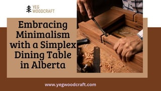 Embracing
Minimalism
with a Simplex
Dining Table
in Alberta
www.yegwoodcraft.com
 