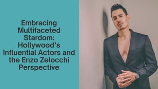 Embracing
Multifaceted
Stardom:
Hollywood’s
Influential Actors and
the Enzo Zelocchi
Perspective
 