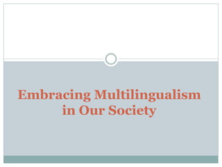 Embracing Multilingualism
in Our Society
 