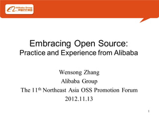 Embracing Open Source:
Practice and Experience from Alibaba

               Wensong Zhang
                Alibaba Group
The 11th Northeast Asia OSS Promotion Forum
                 2012.11.13
                                              1
 