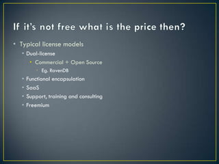 • Typical license models
  • Dual-license
     • Commercial + Open Source
          • Eg. RavenDB
  •   Functional encapsulation
  •   SaaS
  •   Support, training and consulting
  •   Freemium
 