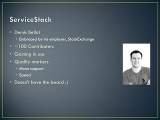 • Demis Bellot
  • Embraced by his employer, StackExchange
• ~100 Contributers
• Gaining in use
• Quality markers
  • Mono support
  • Speed
• Doesn’t have the beard :)
 