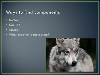 •   NuGet
•   LMGTFY
•   Advice
•   What are other people using?
 