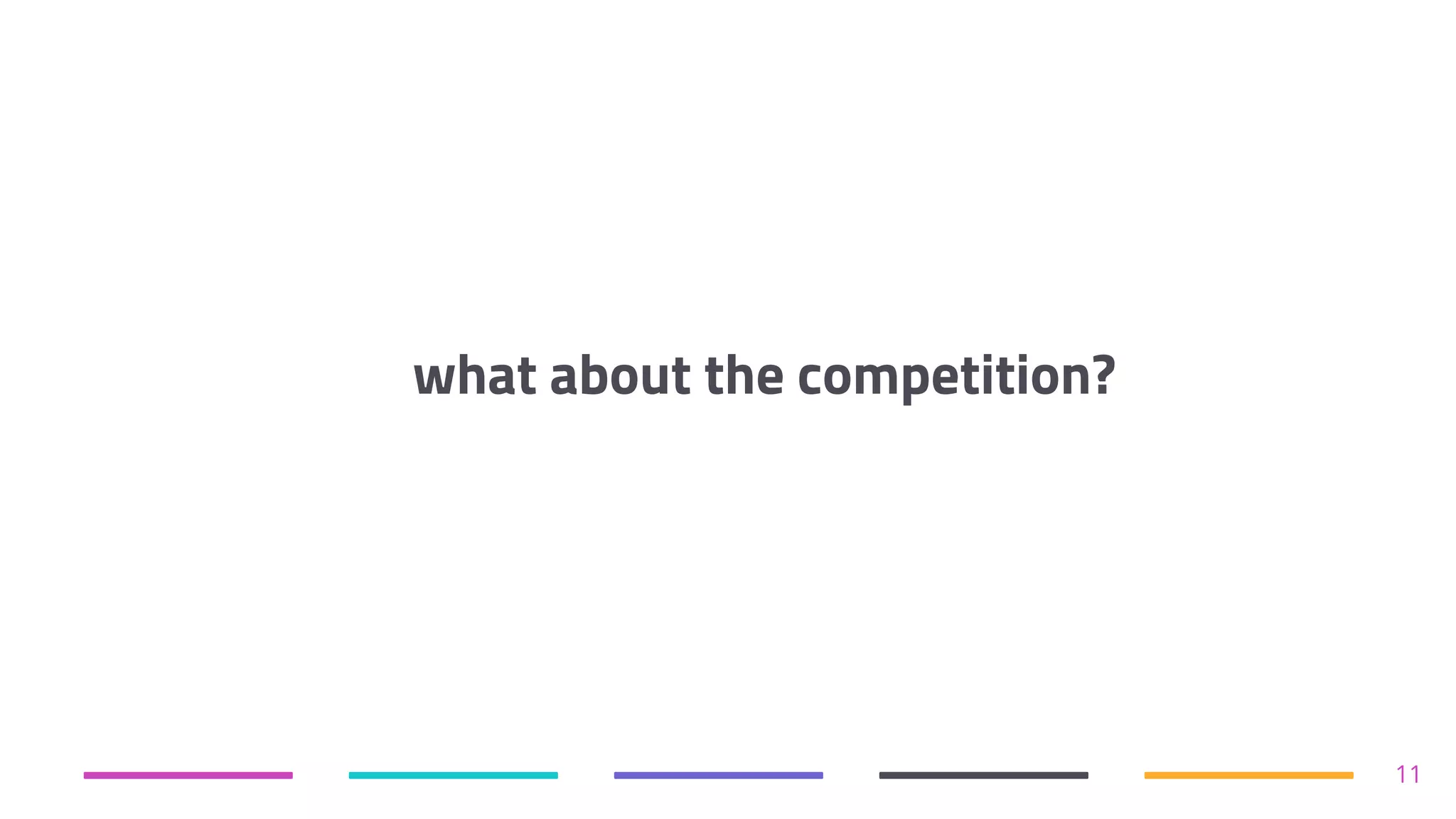 what about the competition?
11
 