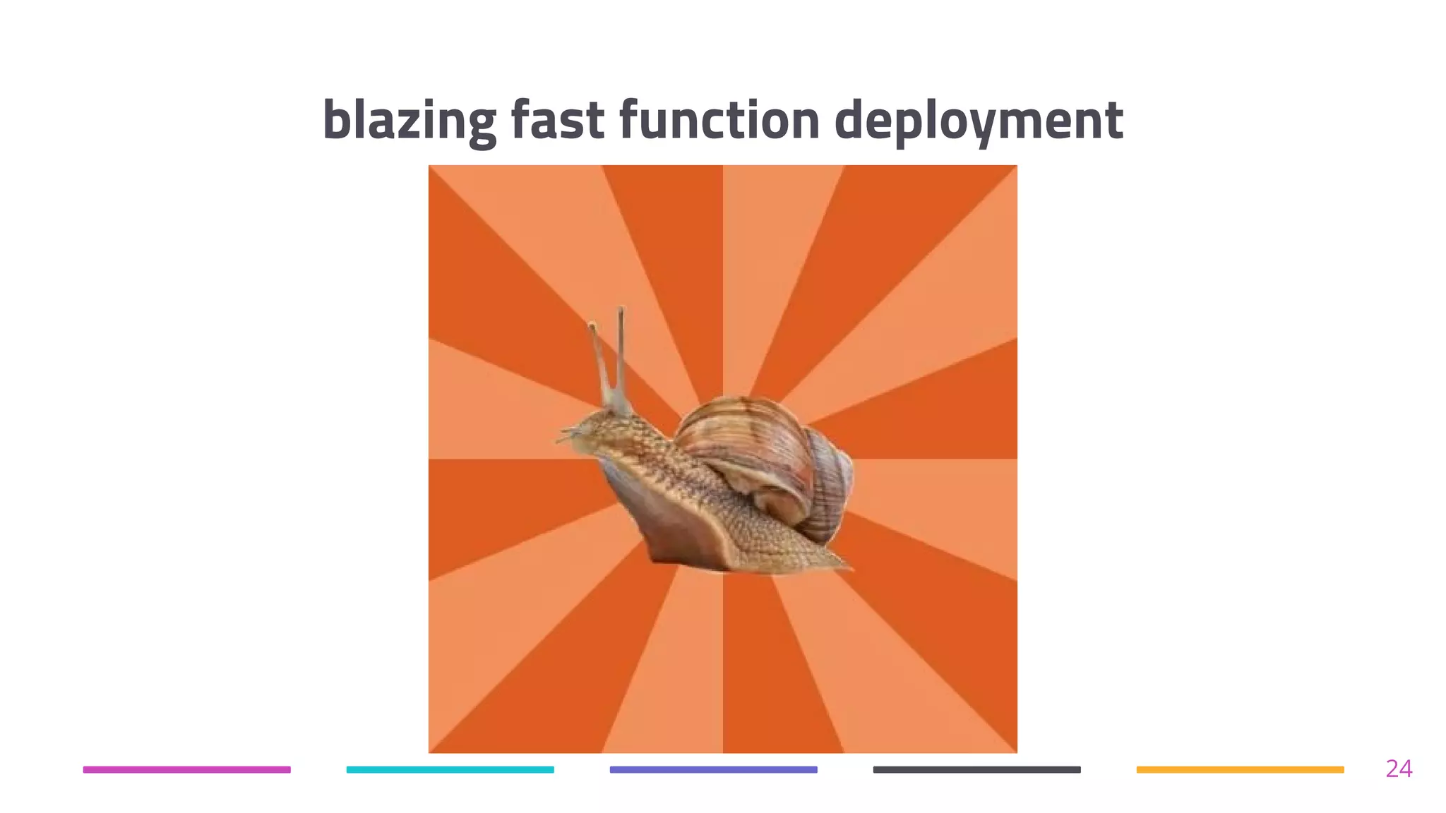 blazing fast function deployment
24
 