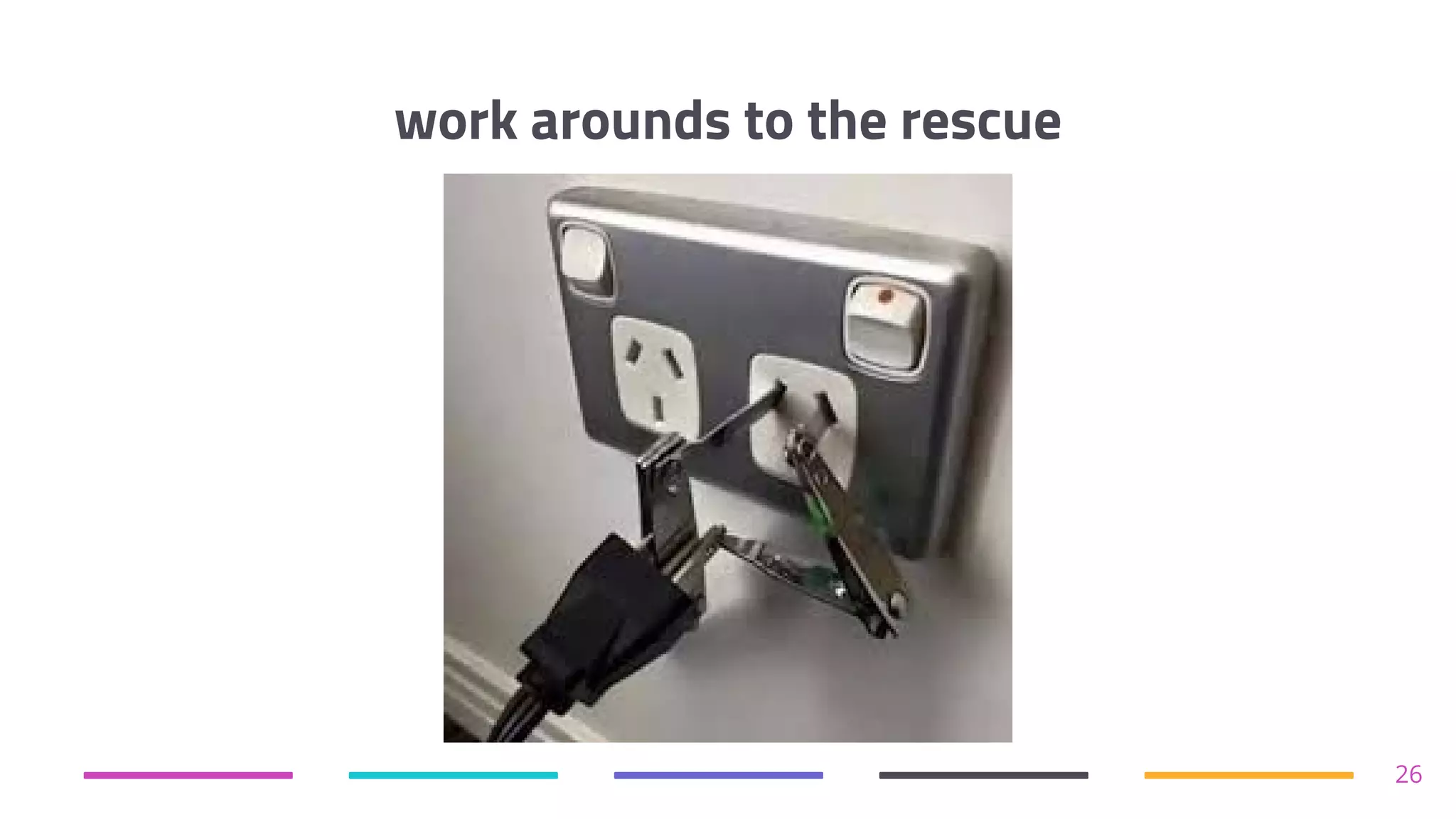 work arounds to the rescue
26
 