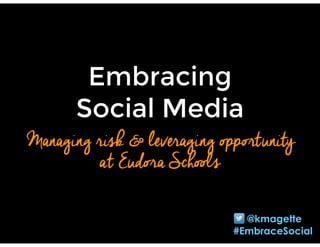 Embracing
Social Media
Managing risk & leveraging opportunity
at Eudora Schools
@kmagette
#EmbraceSocial
 