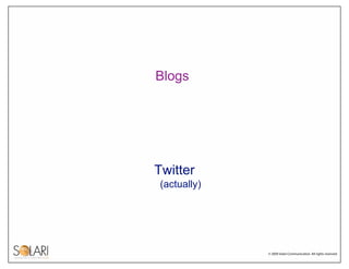 Blogs




Twitter
 (actually)




              © 2009 Solari Communication. All rights reserved.
 