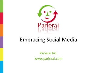 EmbracingSocial Media Parlerai Inc. www.parlerai.com 