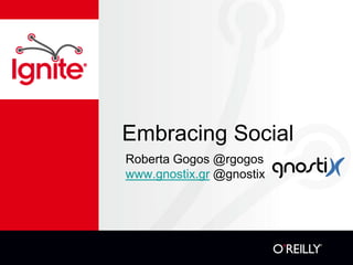 Embracing Social
Roberta Gogos @rgogos
www.gnostix.gr @gnostix
 