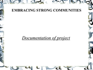 EMBRACING STRONG COMMUNITIES
Documentation of project
 
