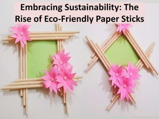 Embracing Sustainability: The
Rise of Eco-Friendly Paper Sticks
 