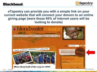 eTapestry can provide you with a simple link on your current website that will connect your donors to an online giving page (were those 95% of internet users will be looking to donate) 