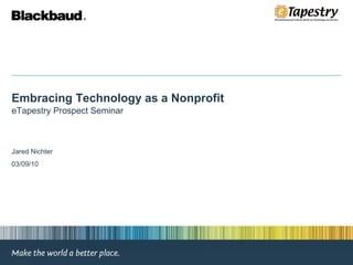 Embracing Technology as a Nonprofit  eTapestry Prospect Seminar Jared Nichter 03/09/10 
