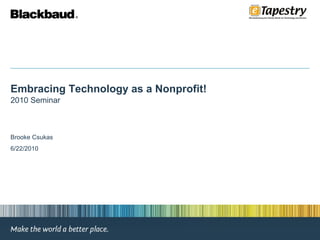 Embracing Technology as a Nonprofit! 2010 Seminar Brooke Csukas 6/22/2010 
