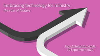 Embracing technology for ministry
the role of leaders
Tony Antonio for Sabda
30 September 2020
 
