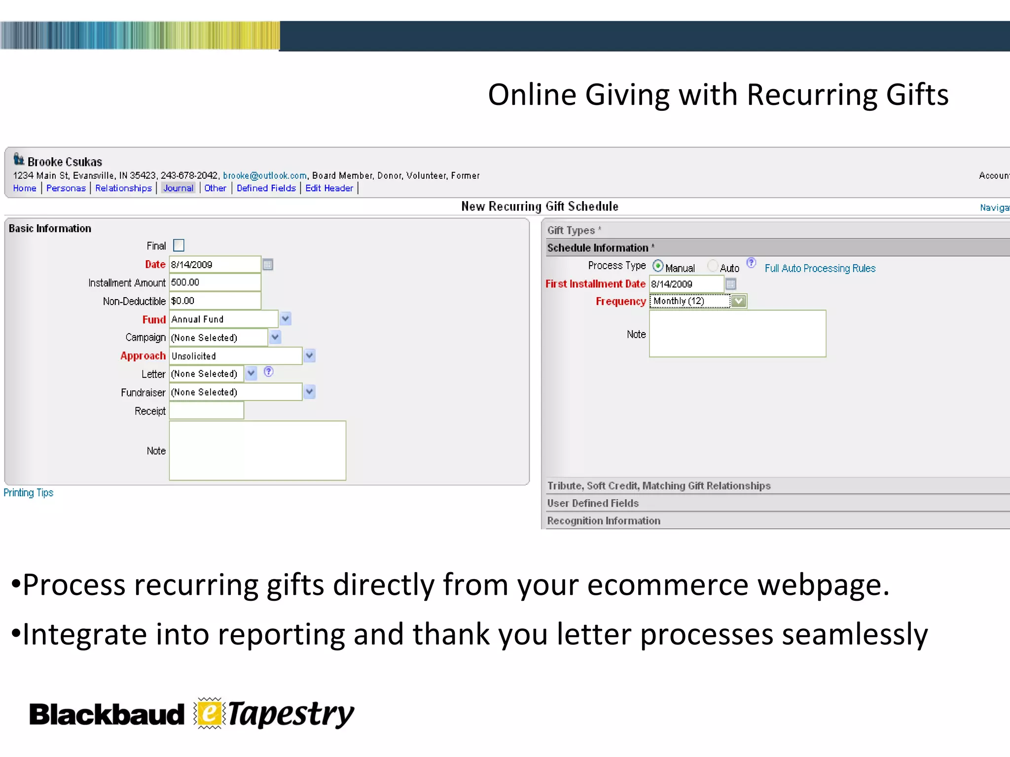 Online Giving with Recurring Gifts Process recurring gifts directly from your ecommerce webpage.  Integrate into reporting and thank you letter processes seamlessly 