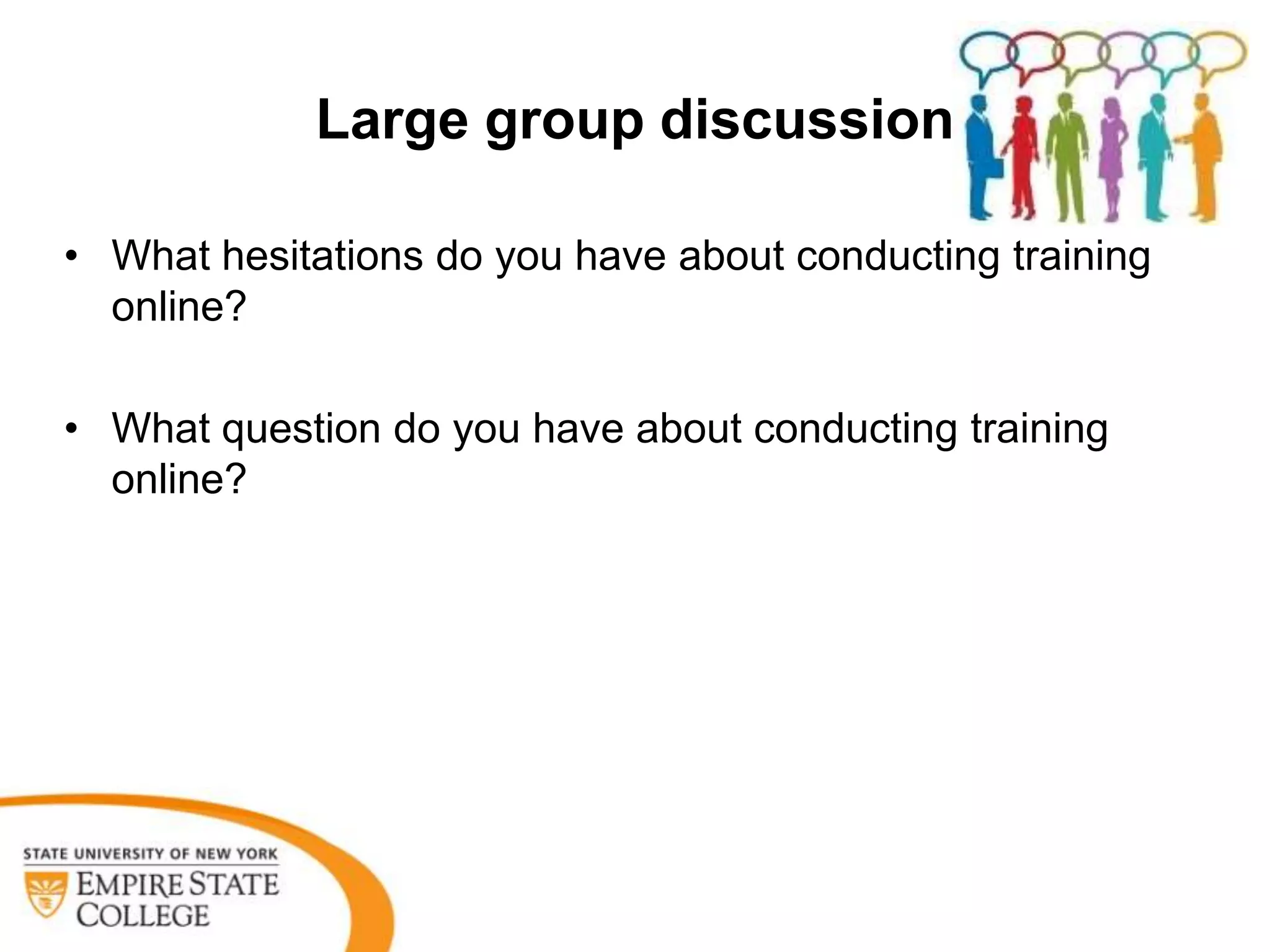 Large group discussion

• What hesitations do you have about conducting training
  online?

• What question do you have about conducting training
  online?
 
