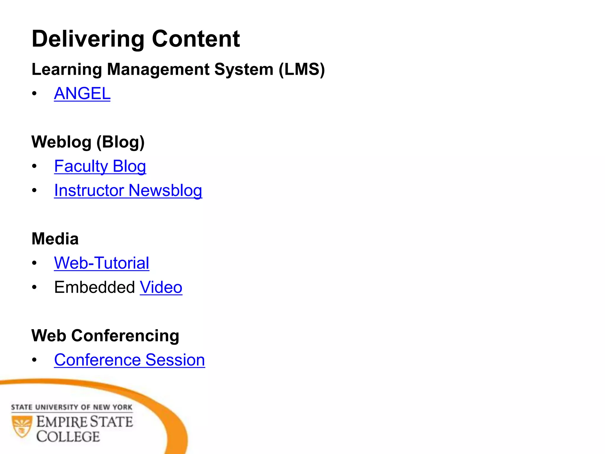 Delivering Content
Learning Management System (LMS)
• ANGEL

Weblog (Blog)
• Faculty Blog
• Instructor Newsblog

Media
• Web-Tutorial
• Embedded Video

Web Conferencing
• Conference Session
 