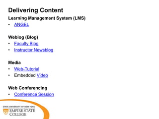 Delivering Content
Learning Management System (LMS)
• ANGEL

Weblog (Blog)
• Faculty Blog
• Instructor Newsblog

Media
• Web-Tutorial
• Embedded Video

Web Conferencing
• Conference Session
 