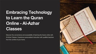 Embracing Technology
to Learn the Quran
Online - Al-Azhar
Classes
Discover the convenience and accessibility of learning the Quran online with
Al-Azhar Classes. Experience personalized instruction with qualified teachers
from the comfort of your home.
 