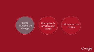 44
Some
thoughts on
change
Disruptive &
accelerating
trends
Moments that
matter
 