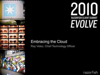Embracing the Cloud Ray Velez, Chief Technology Officer 