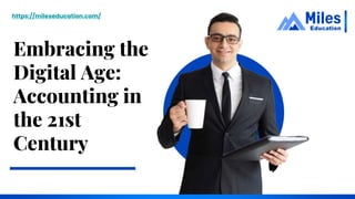 https://mileseducation.com/
Embracing the
Digital Age:
Accounting in
the 21st
Century
 