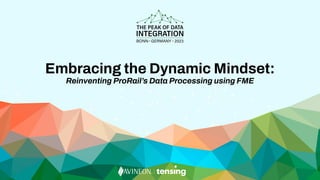 Embracing the Dynamic Mindset:
Reinventing ProRail’s Data Processing using FME
 