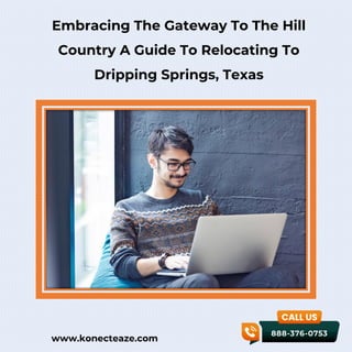 www.konecteaze.com
Embracing The Gateway To The Hill
Country A Guide To Relocating To
Dripping Springs, Texas
 