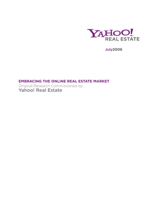 EMBRACING THE ONLINE REAL ESTATE MARKET
Original Research Commissioned by:
Yahoo! Real Estate
July2008
 