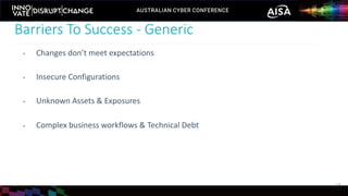 • Changes don’t meet expectations
• Insecure Configurations
• Unknown Assets & Exposures
• Complex business workflows & Technical Debt
Barriers To Success - Generic
13
 