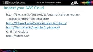 https://blog.chef.io/2018/05/23/automatically-generating-
inspec-controls-from-terraform/
https://lollyrock.com/articles/inspec-terraform/
https://learn.chef.io/modules/try-inspec#/
Chef marketplace
https://kitchen.ci/
Inspect your AWS Cloud
33
 