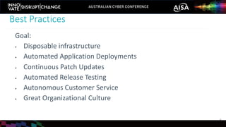 Goal:
§ Disposable infrastructure
§ Automated Application Deployments
§ Continuous Patch Updates
§ Automated Release Testing
§ Autonomous Customer Service
§ Great Organizational Culture
Best Practices
8
 