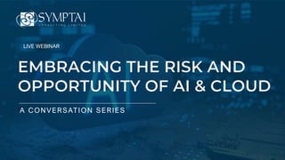 EMBRACING THE RISK AND
OPPORTUNITY OF AI & CLOUD
LIVE WEBINAR
A CONVERSATION SERIES
 
