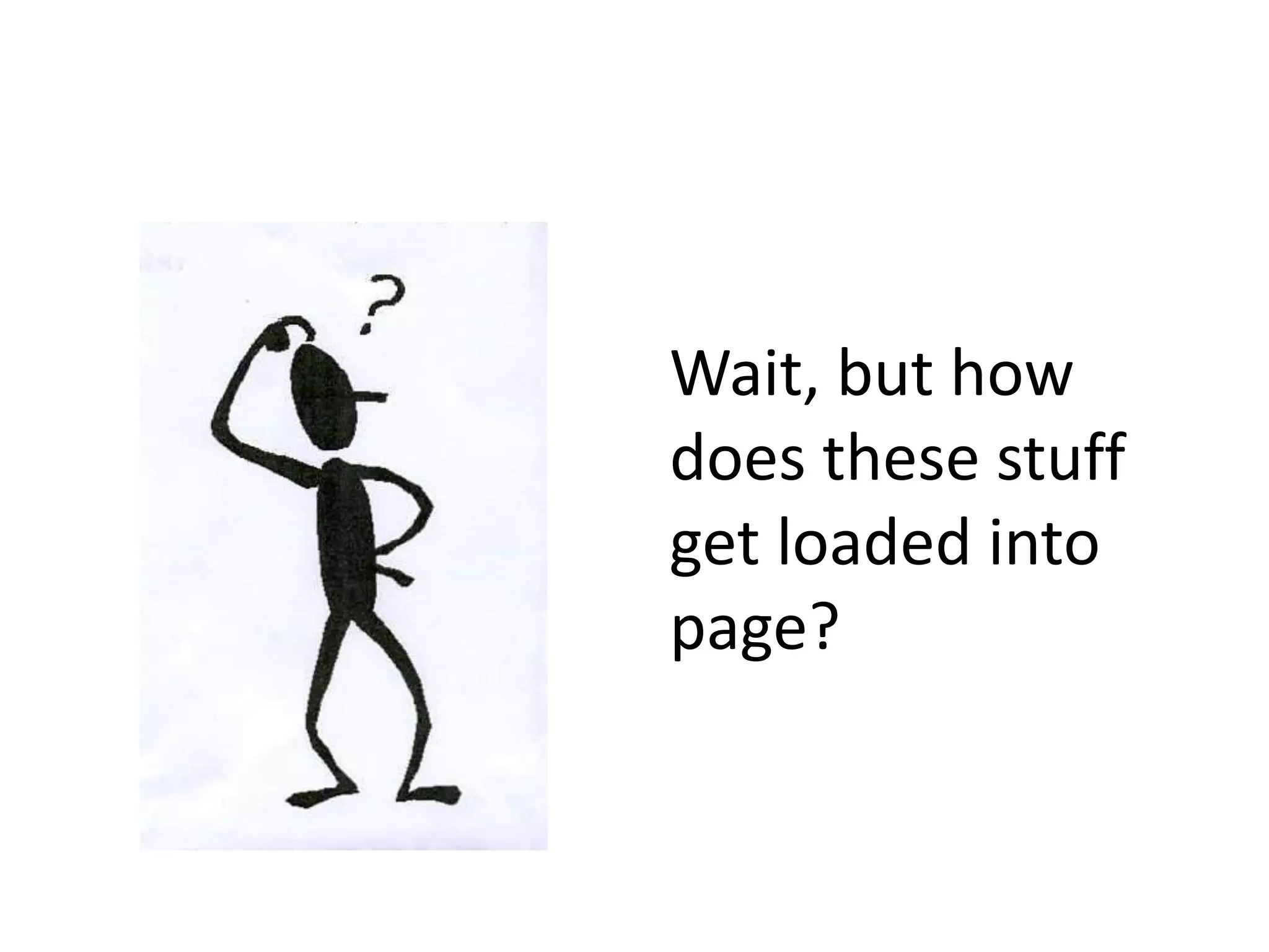    Wait, but how does these stuff get loaded into page?