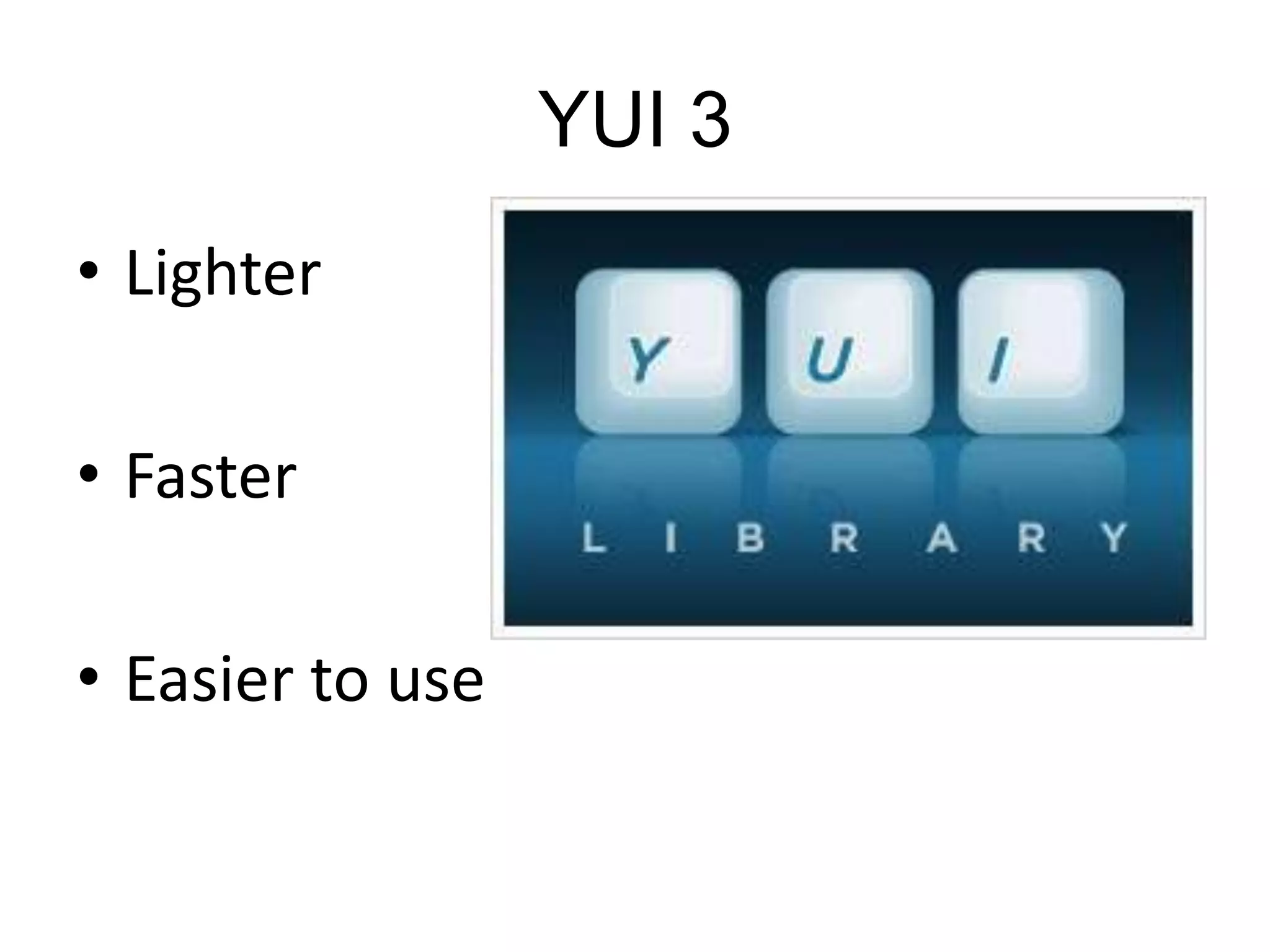 YUI 3LighterFasterEasier to use