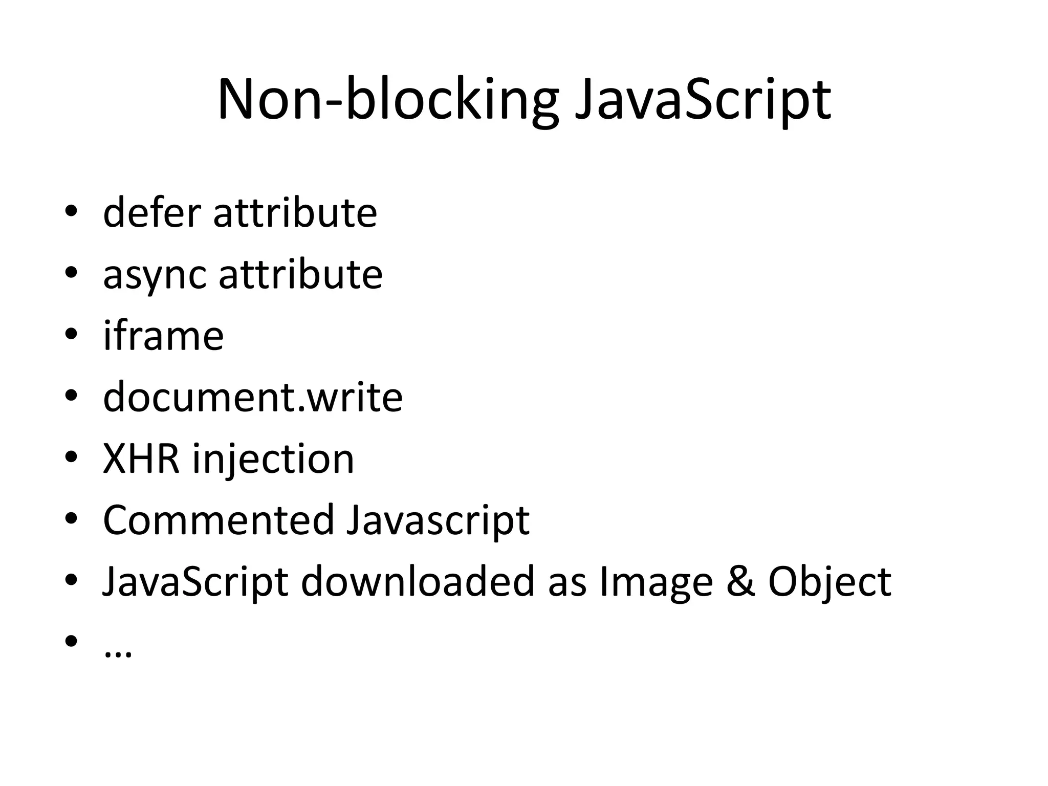 Non-blocking JavaScriptdefer attributeasync attributeiframedocument.writeXHR injectionCommented JavascriptJavaScript downloaded as Image & Object…
