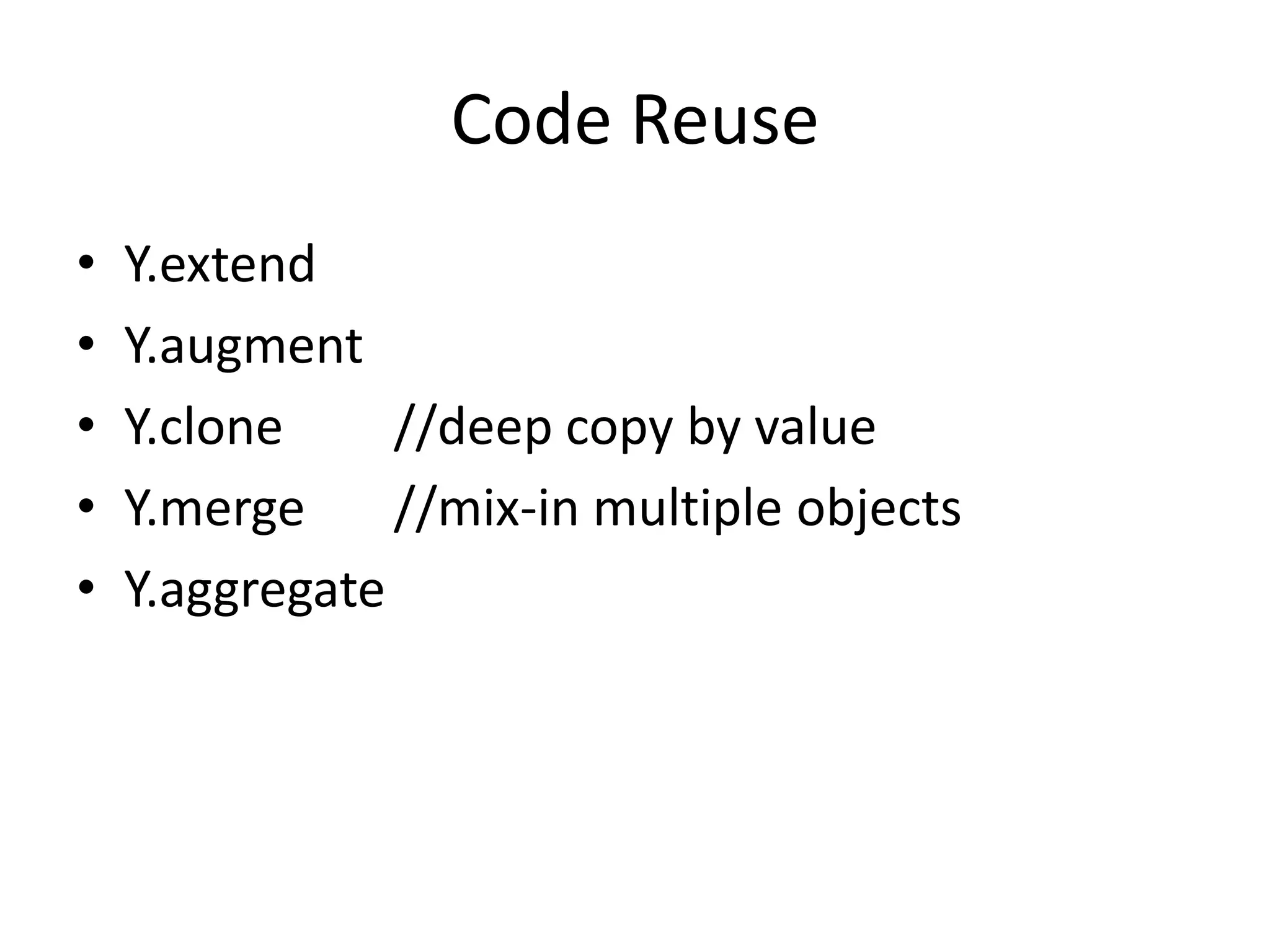 Code ReuseY.extendY.augmentY.clone      	//deep copy by valueY.merge		//mix-in multiple objectsY.aggregate