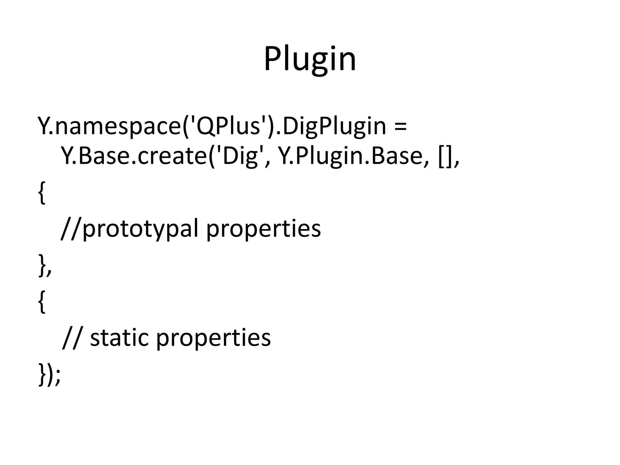 PluginY.namespace('QPlus').DigPlugin = Y.Base.create('Dig', Y.Plugin.Base, [], { 	//prototypal properties},{    // static properties});