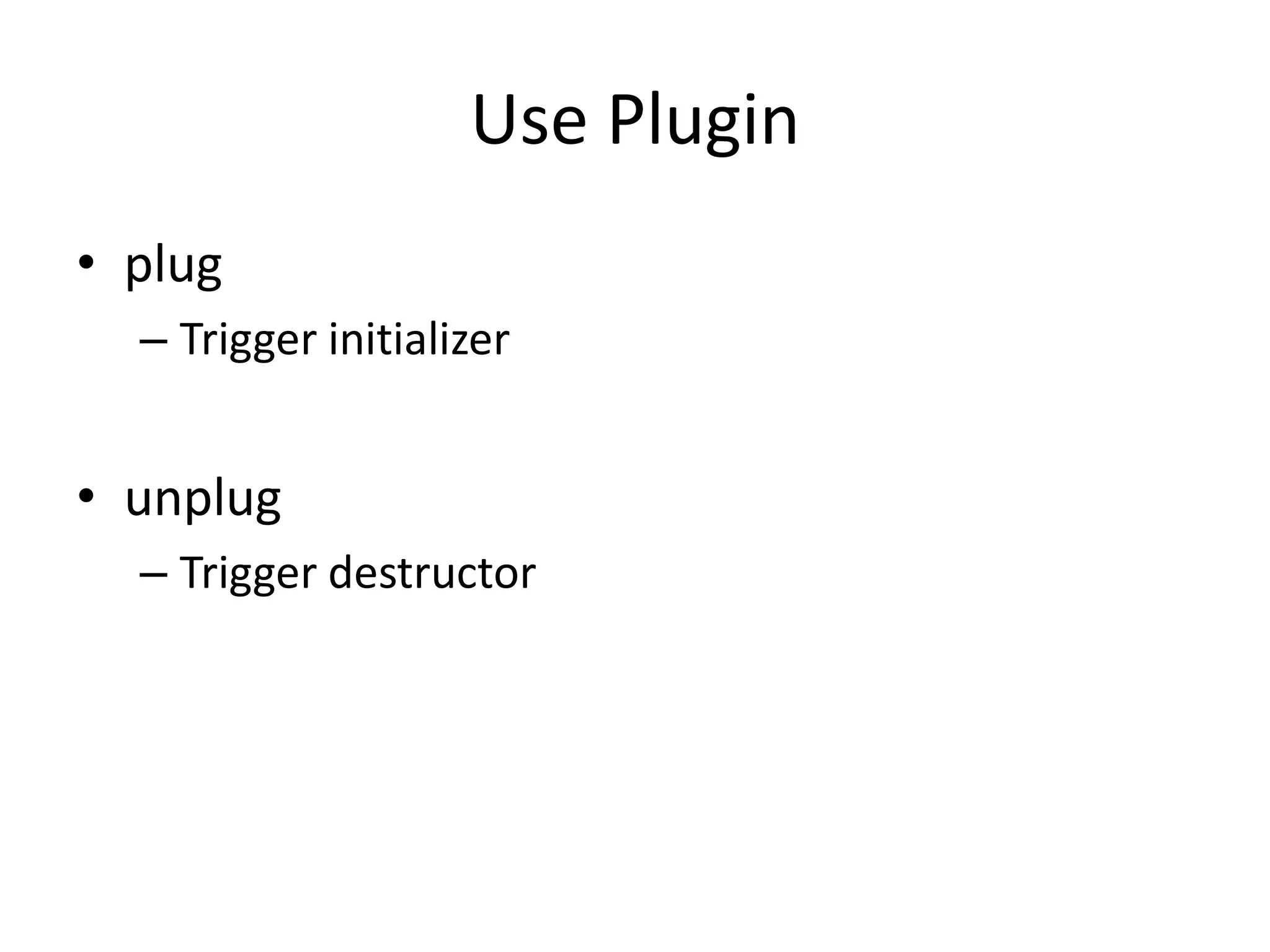 Use PluginplugTrigger initializerunplugTrigger destructor