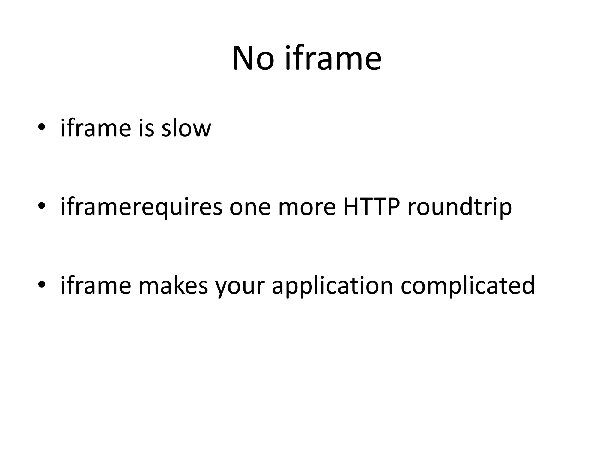 No iframeiframe is slowiframerequires one more HTTP roundtripiframe makes your application complicated