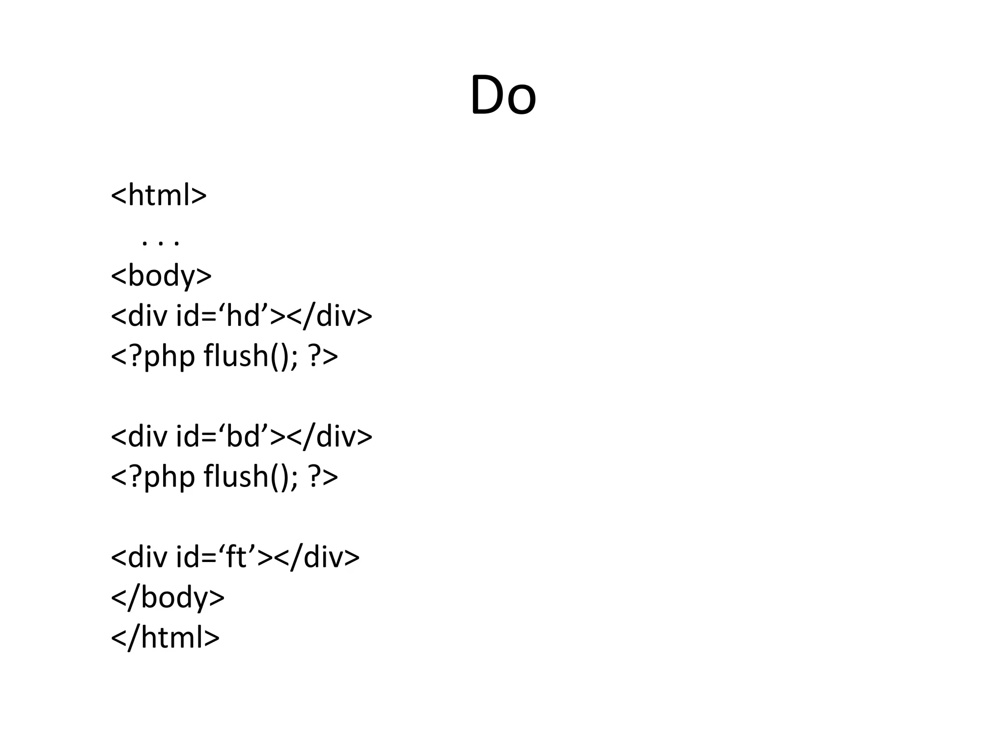 Do<html>    . . .	<body>              <div id=‘hd’></div>              <?php flush(); ?>              <div id=‘bd’></div>              <?php flush(); ?>              <div id=‘ft’></div>	</body></html>