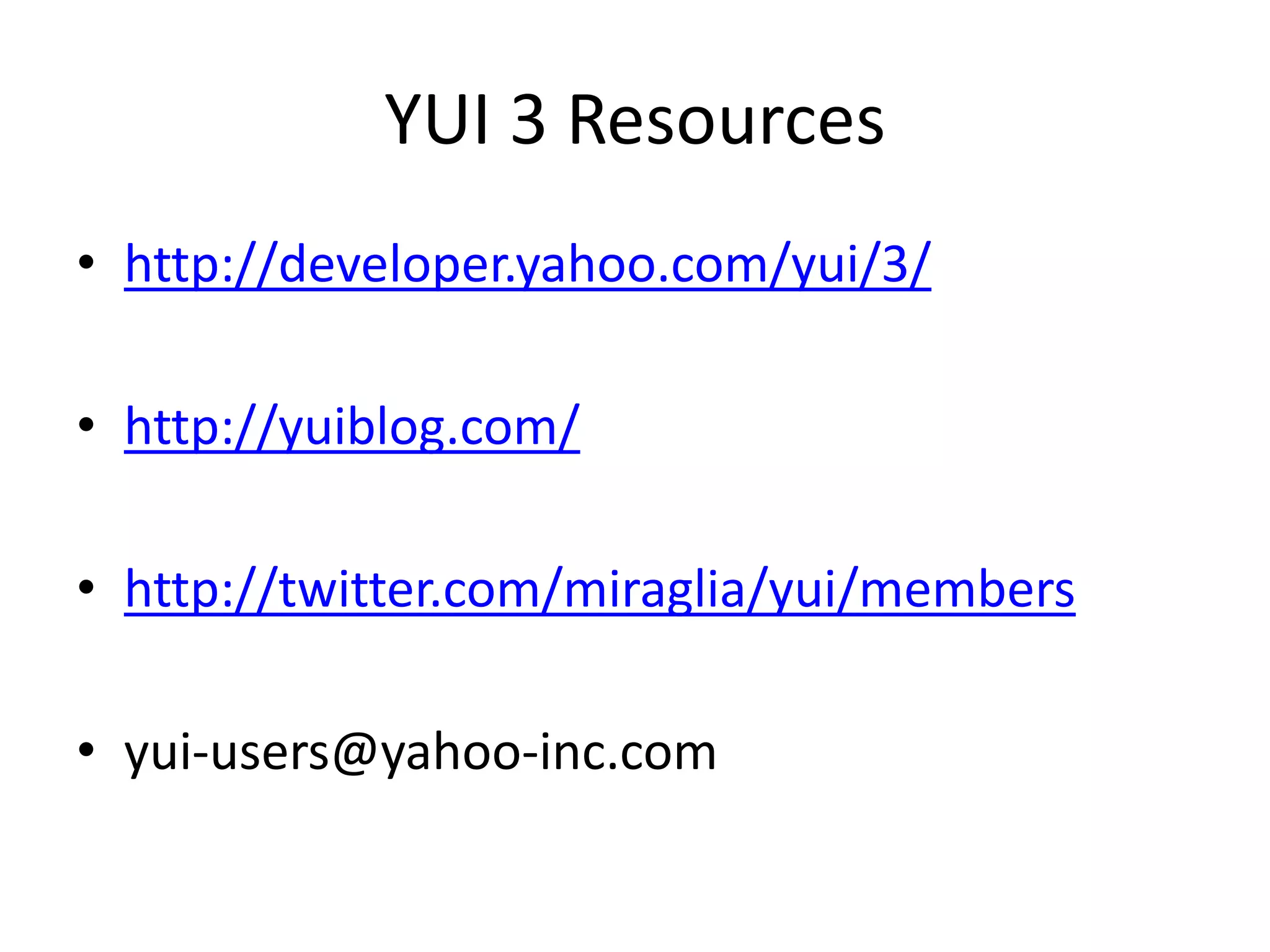 YUI 3 Resourceshttp://developer.yahoo.com/yui/3/http://yuiblog.com/http://twitter.com/miraglia/yui/membersyui-users@yahoo-inc.com