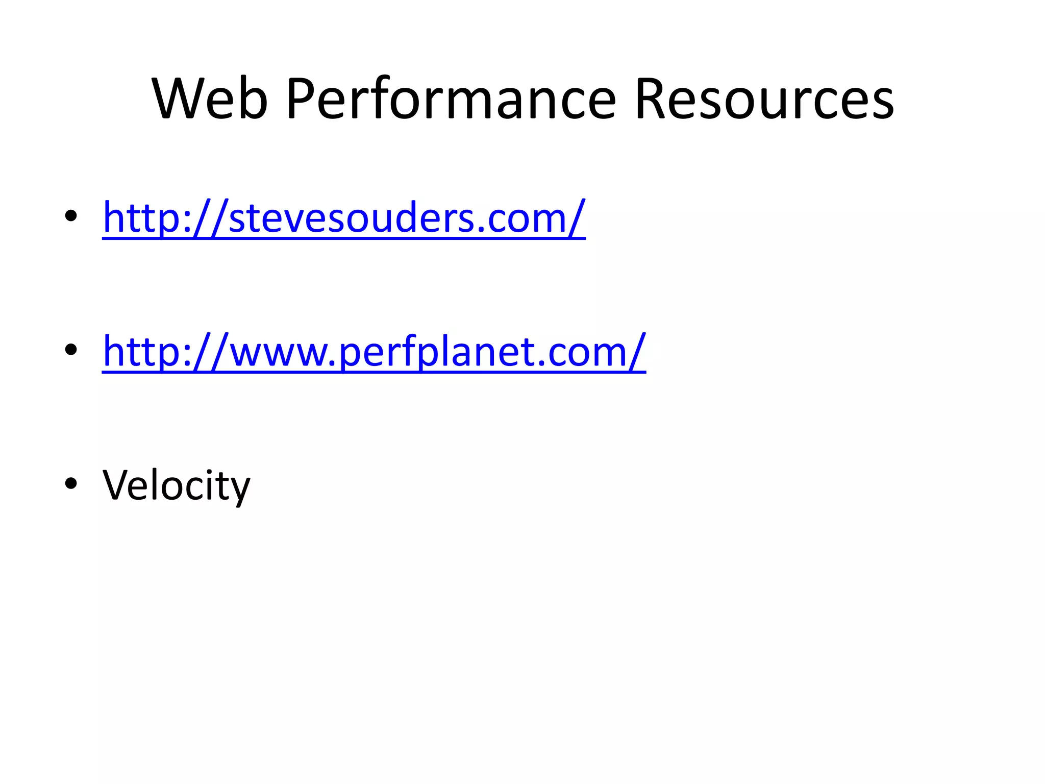 Web Performance Resourceshttp://stevesouders.com/http://www.perfplanet.com/Velocity