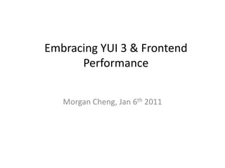 Embracing YUI 3 & Frontend Performance Morgan Cheng, Jan 6th 2011 